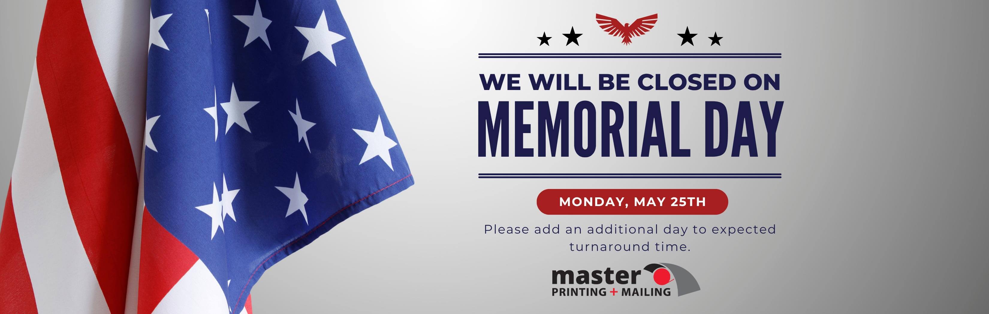 We will be closed on Memorial Day, Monday May 25th.